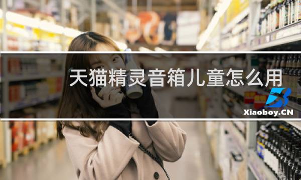 天猫精灵音箱儿童怎么用