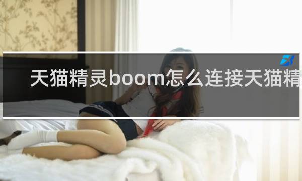 天猫精灵boom怎么连接天猫精灵