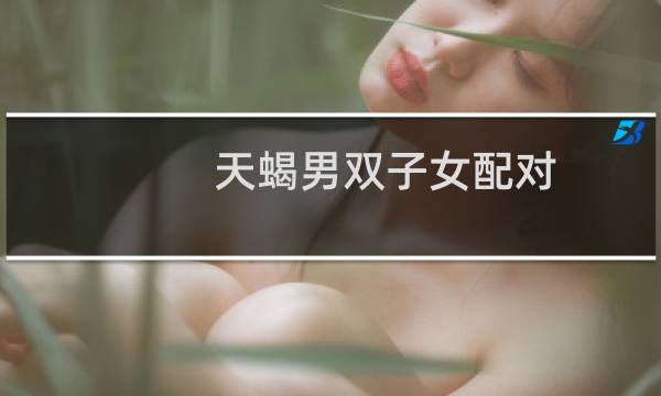 天蝎男双子女配对