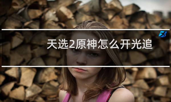 天选2原神怎么开光追