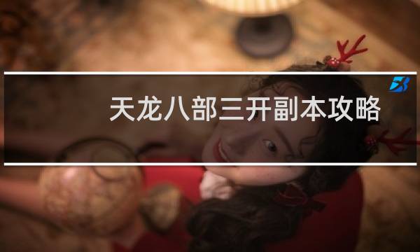 天龙八部三开副本攻略