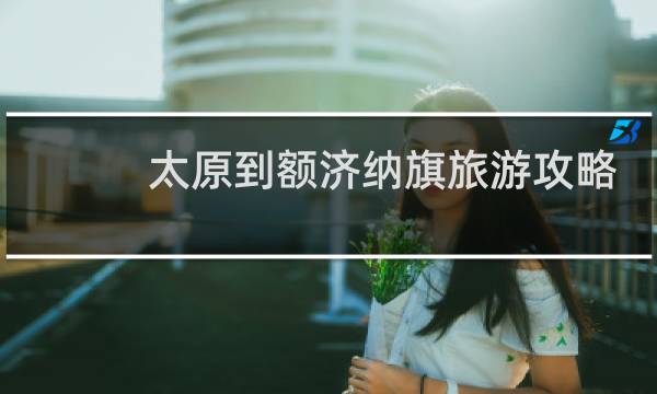 太原到额济纳旗旅游攻略