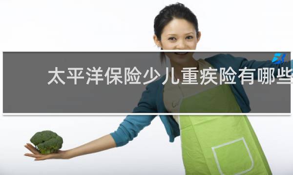 太平洋保险少儿重疾险有哪些