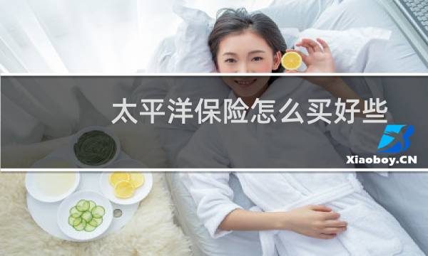 太平洋保险怎么买好些
