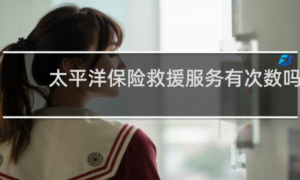 太平洋保险救援服务有次数吗