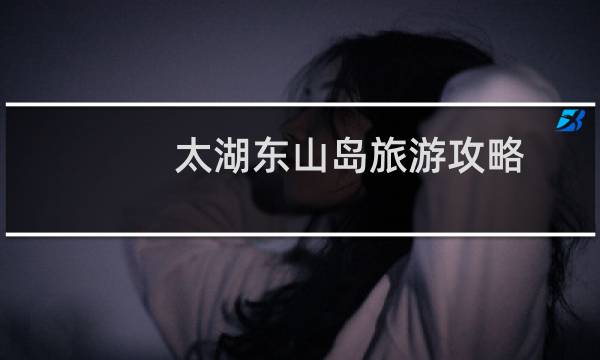 太湖东山岛旅游攻略