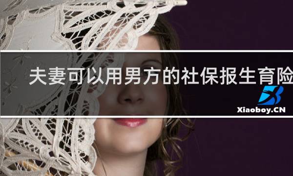 夫妻可以用男方的社保报生育险吗