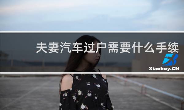 夫妻汽车过户需要什么手续