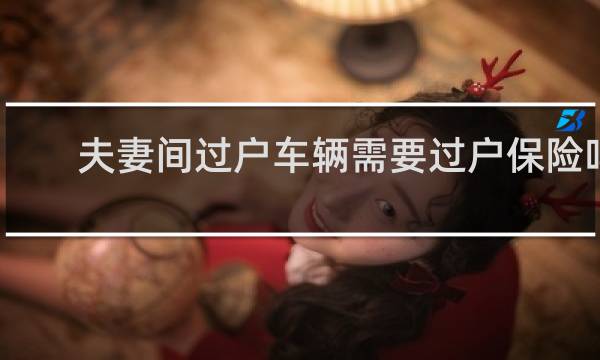 夫妻间过户车辆需要过户保险吗