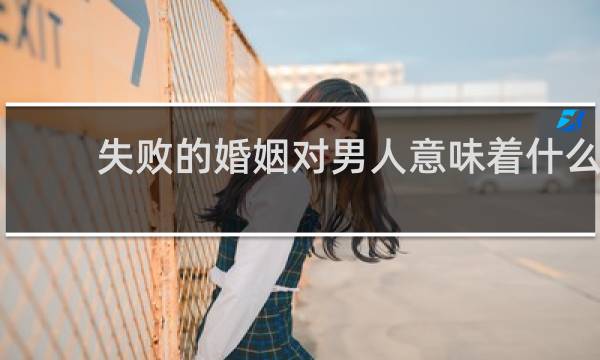 失败的婚姻对男人意味着什么