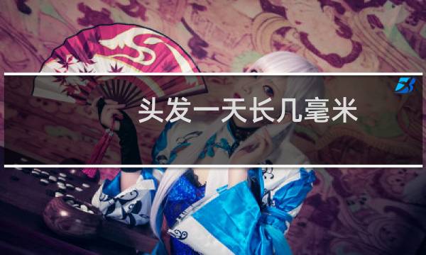 头发一天长几毫米