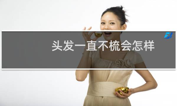 头发一直不梳会怎样
