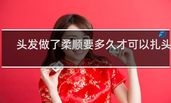 头发做了柔顺要多久才可以扎头发