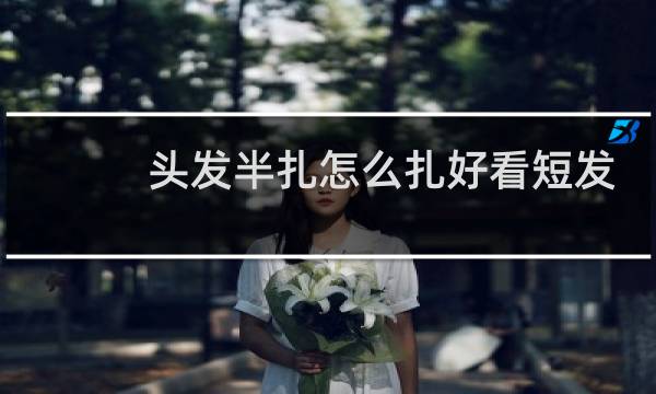 头发半扎怎么扎好看短发