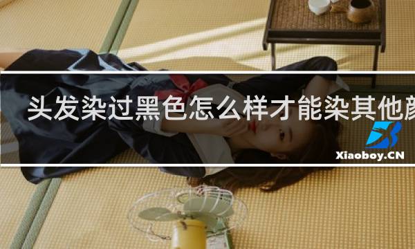 头发染过黑色怎么样才能染其他颜色