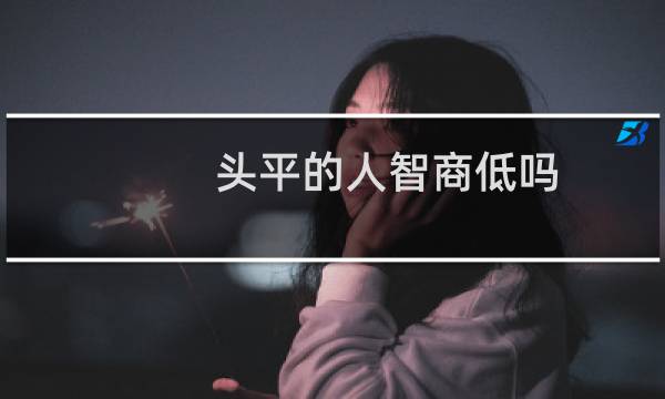 头平的人智商低吗?