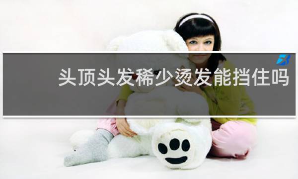 头顶头发稀少烫发能挡住吗