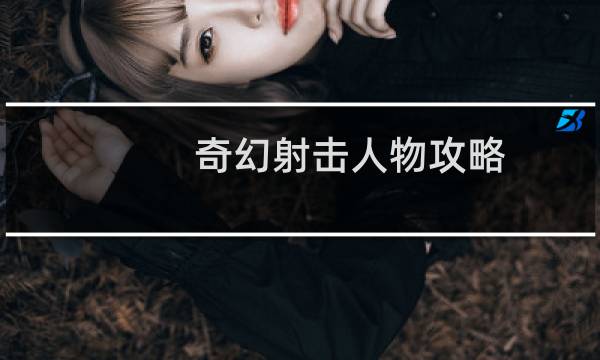奇幻射击人物攻略