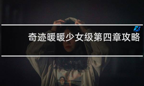 奇迹暖暖少女级第四章攻略