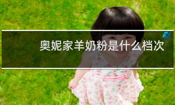 奥妮家羊奶粉是什么档次