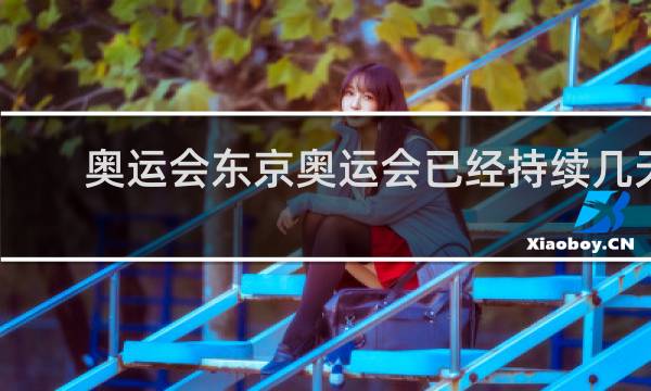 奥运会东京奥运会已经持续几天