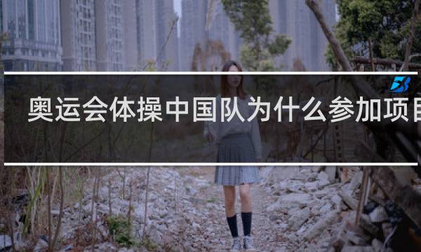 奥运会体操中国队为什么参加项目少
