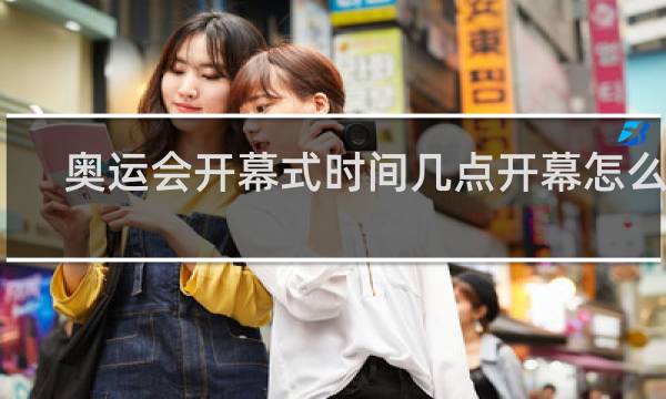 奥运会开幕式时间几点开幕怎么定