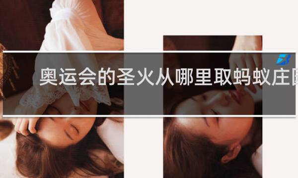 奥运会的圣火从哪里取蚂蚁庄园