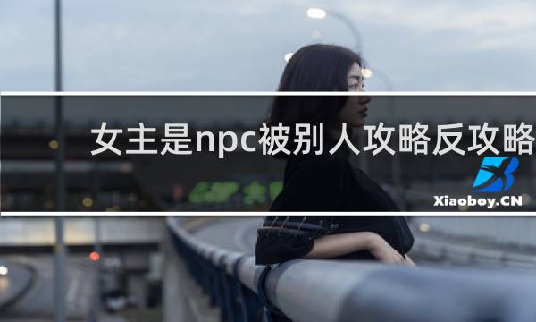女主是npc被别人攻略反攻略