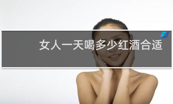 女人一天喝多少红酒合适