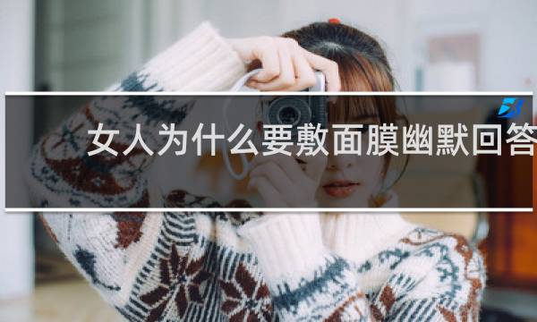 女人为什么要敷面膜幽默回答