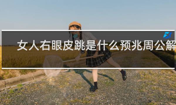 女人右眼皮跳是什么预兆周公解梦