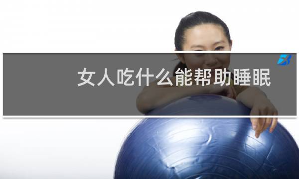 女人吃什么能帮助睡眠