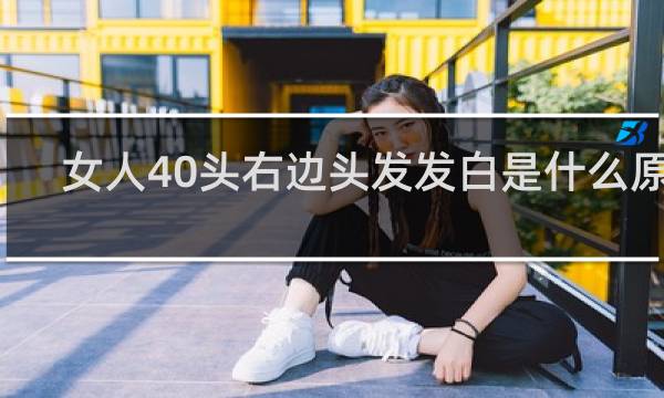 女人40头右边头发发白是什么原因