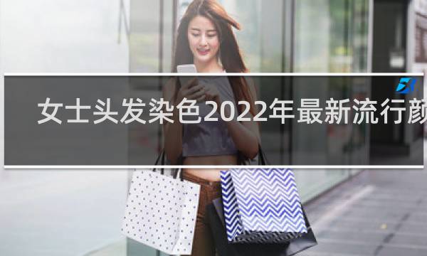 女士头发染色2022年最新流行颜色
