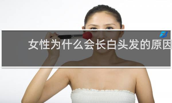 女性为什么会长白头发的原因