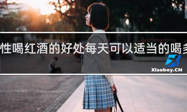 女性喝红酒的好处每天可以适当的喝多少毫升