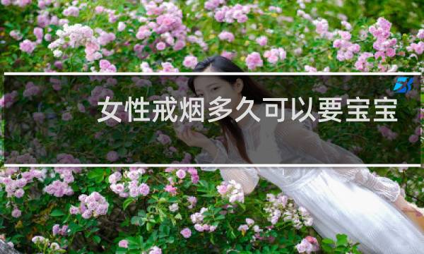 女性戒烟多久可以要宝宝