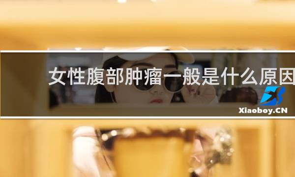 女性腹部肿瘤一般是什么原因
