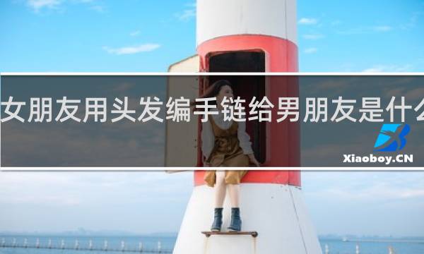 女朋友用头发编手链给男朋友是什么意思