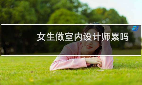 女生做室内设计师累吗