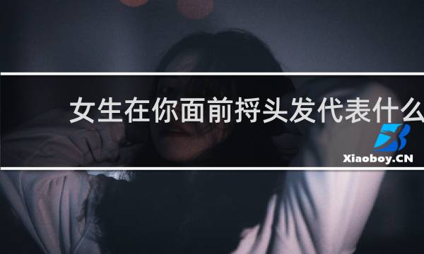 女生在你面前捋头发代表什么