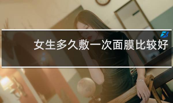 女生多久敷一次面膜比较好