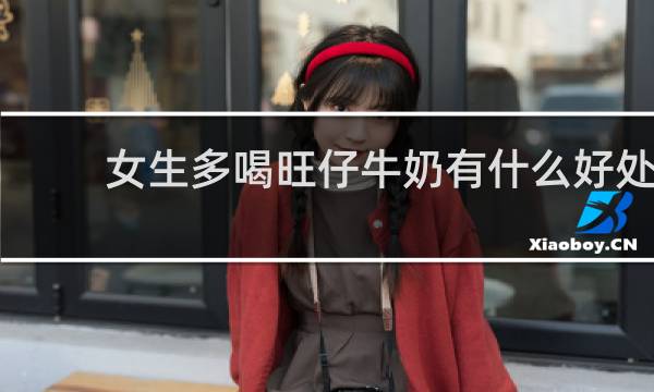 女生多喝旺仔牛奶有什么好处