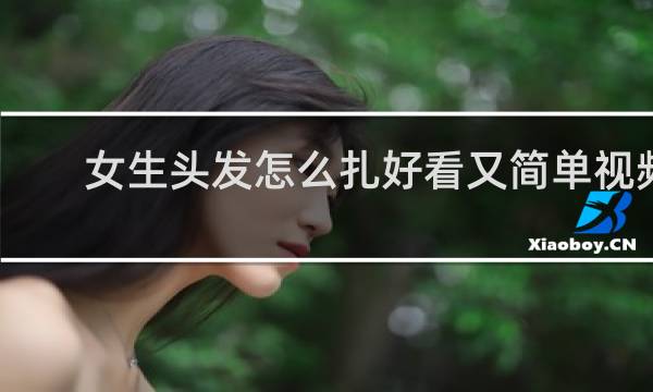 女生头发怎么扎好看又简单视频