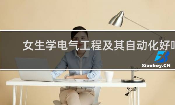 女生学电气工程及其自动化好吗