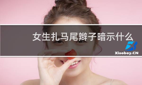 女生扎马尾辫子暗示什么