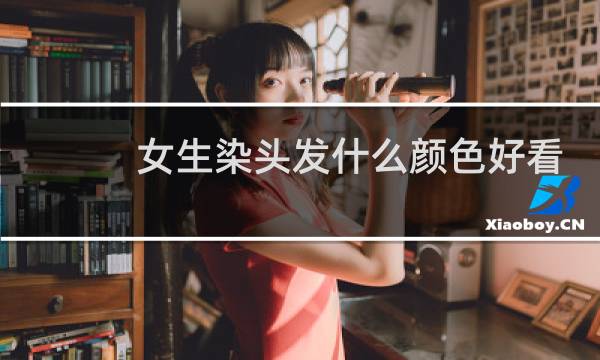 女生染头发什么颜色好看 显白