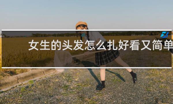 女生的头发怎么扎好看又简单