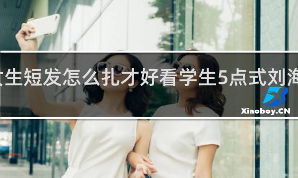 女生短发怎么扎才好看学生5点式刘海剪毁了
